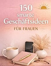 150 smarte Geschäftsideen für Frauen: Moderne Busi